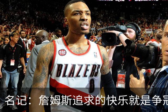名记：詹姆斯追求的快乐就是争冠实力 湖人上次进总决赛已是6年前