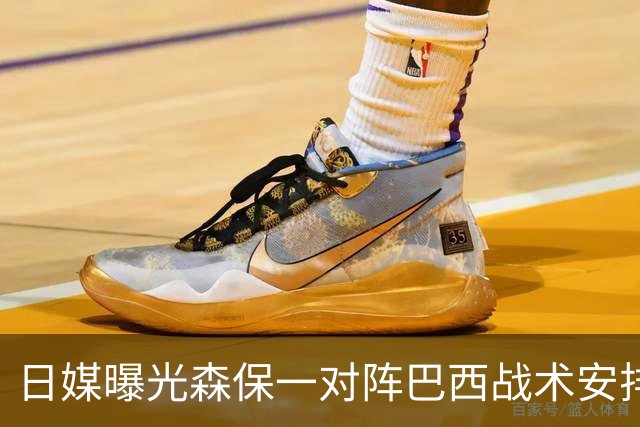 日媒曝光森保一对阵巴西战术安排 补水时要求死守到加时