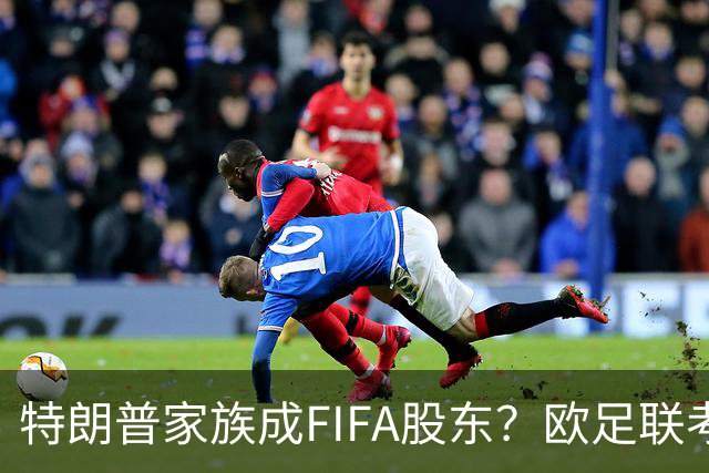 特朗普家族成FIFA股东？欧足联考虑抵制世界杯