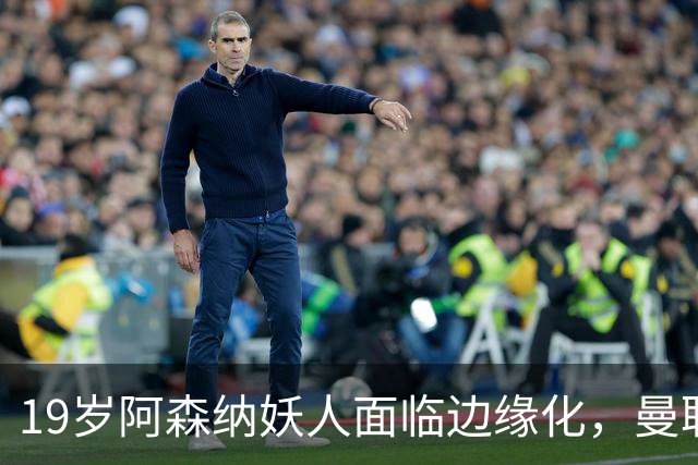 19岁阿森纳妖人面临边缘化，曼联的捡漏时机到了