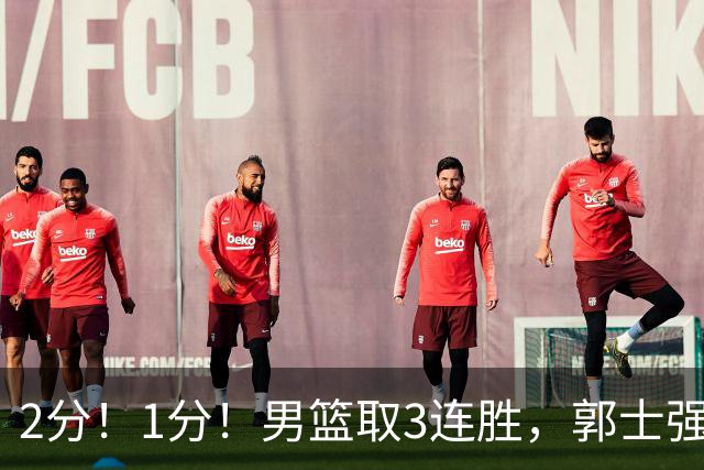 2分！1分！男篮取3连胜，郭士强却高兴不起来，“移动长城”成过去式